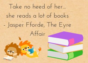 A quote that reads: Take no heed of her...she reads a lot of books - Jasper Fford, The Eyre Affair. Beneath the text is an image of two cartoon lions reading, and a stack of three books.