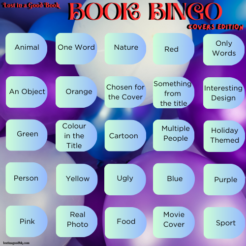 Title: Lost in a Good Book Book Bingo Card. Cover's edition. Image has 25 squares with the following cover types:
Animal
One word
Nature
Red 
Only Words
An Object
Orange
Chosen for the Cover
Something From the Title
Interesting Design
Green
Colour in the Title
Cartoon
Multiple People
Holiday Themed
Person
Yellow
Ugly
Blue
Purple
Pink
Real Photo
Food
Movie Cover
Sport